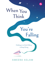 When You Think You're Falling: Holding on to God's Mercy to Keep Going by Ameera Aslam